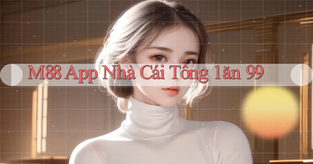 m88 app nhà cái tổng 1 ăn 99