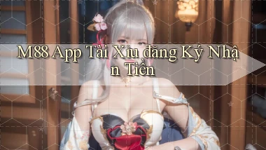 m88 app tài xỉu đăng ký nhận tiền