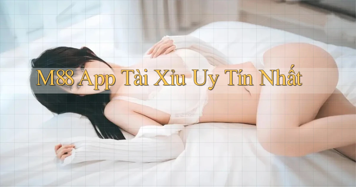 m88 app tài xỉu uy tín nhất