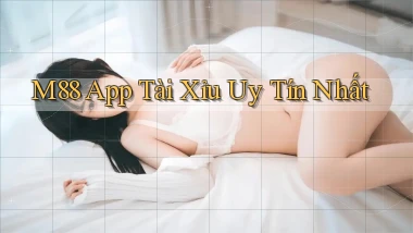 m88 app tài xỉu uy tín nhất