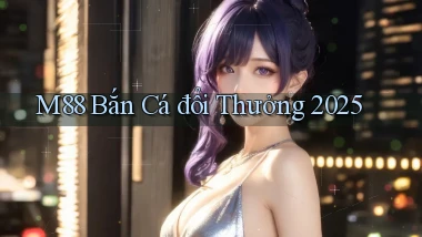 m88  bắn cá đổi thưởng 2025