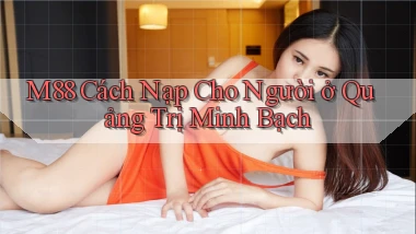 m88 cách nạp cho người ở Quảng Trị minh bạch