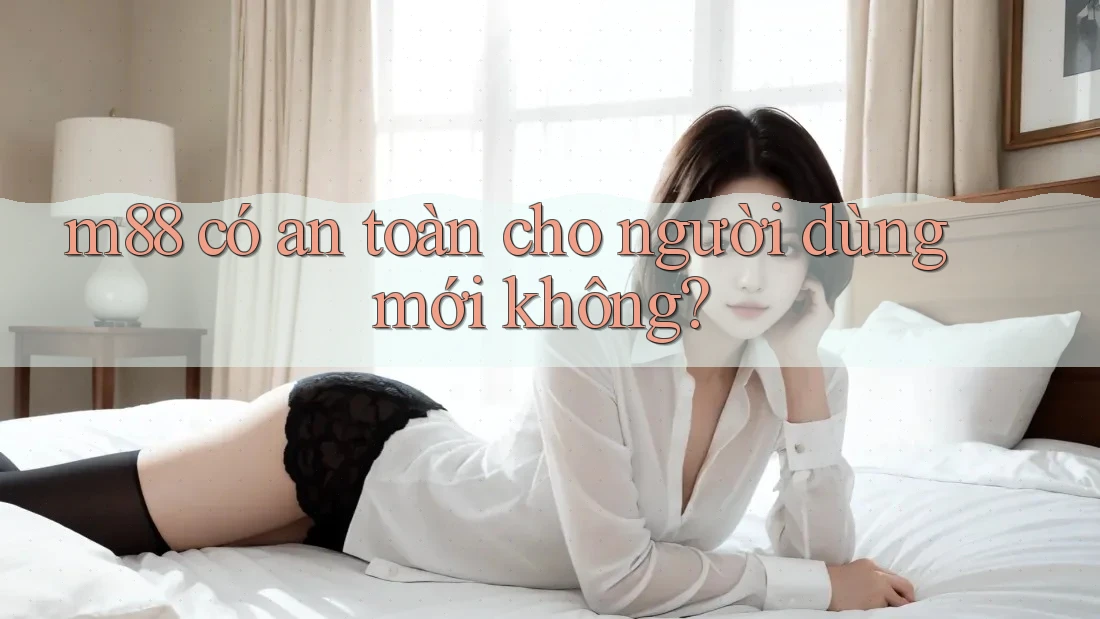 m88 có an toàn cho người dùng mới không? m88 có an toàn cho người dùng mới không?