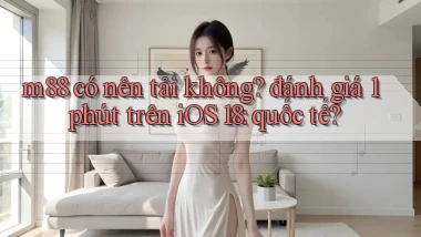 m88 có nên tải không đánh giá 1 phút trên iOS 18 quốc tế