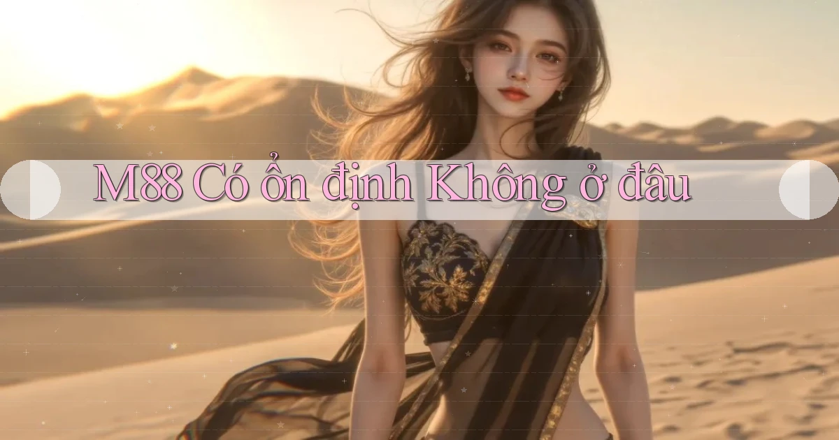 m88 có ổn định không ở đâu