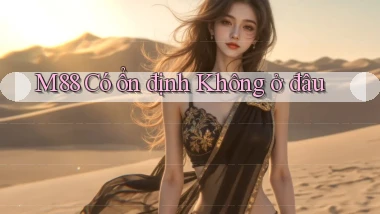 m88 có ổn định không ở đâu