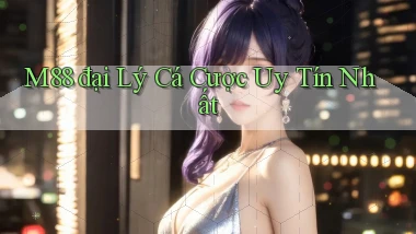 m88  đại lý cá cược uy tín nhất