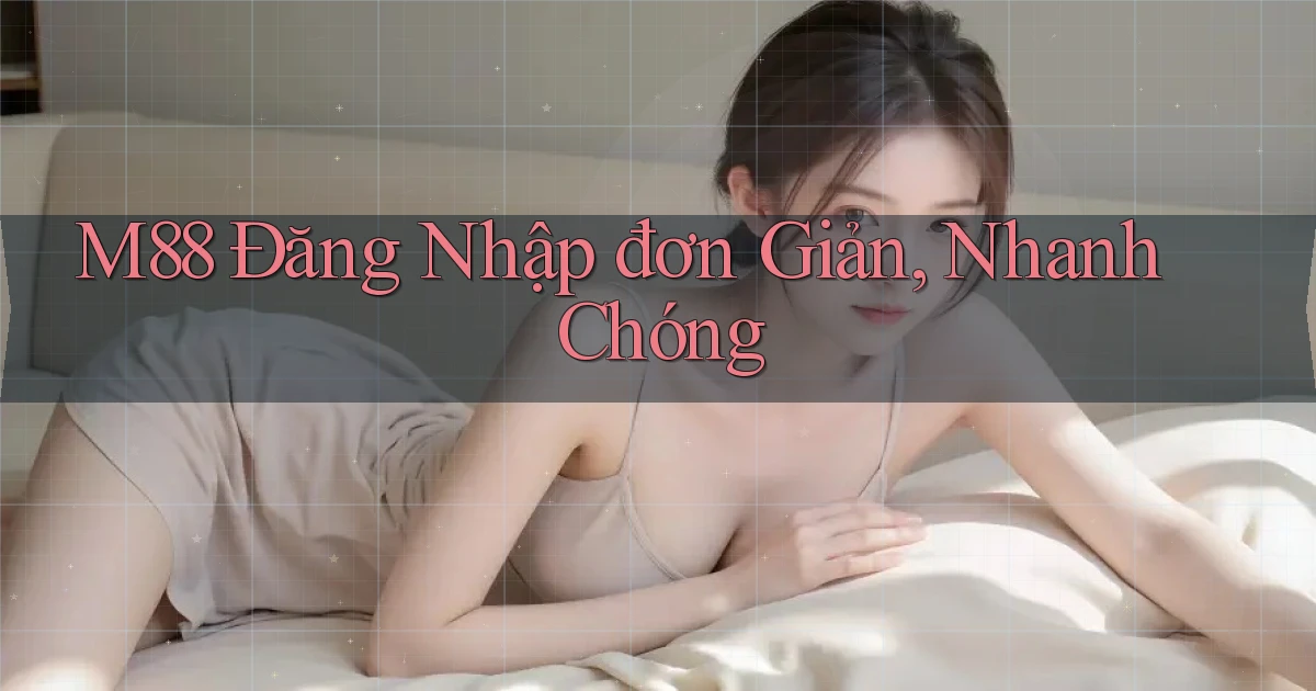 m88  Đăng nhập đơn giản, nhanh chóng
