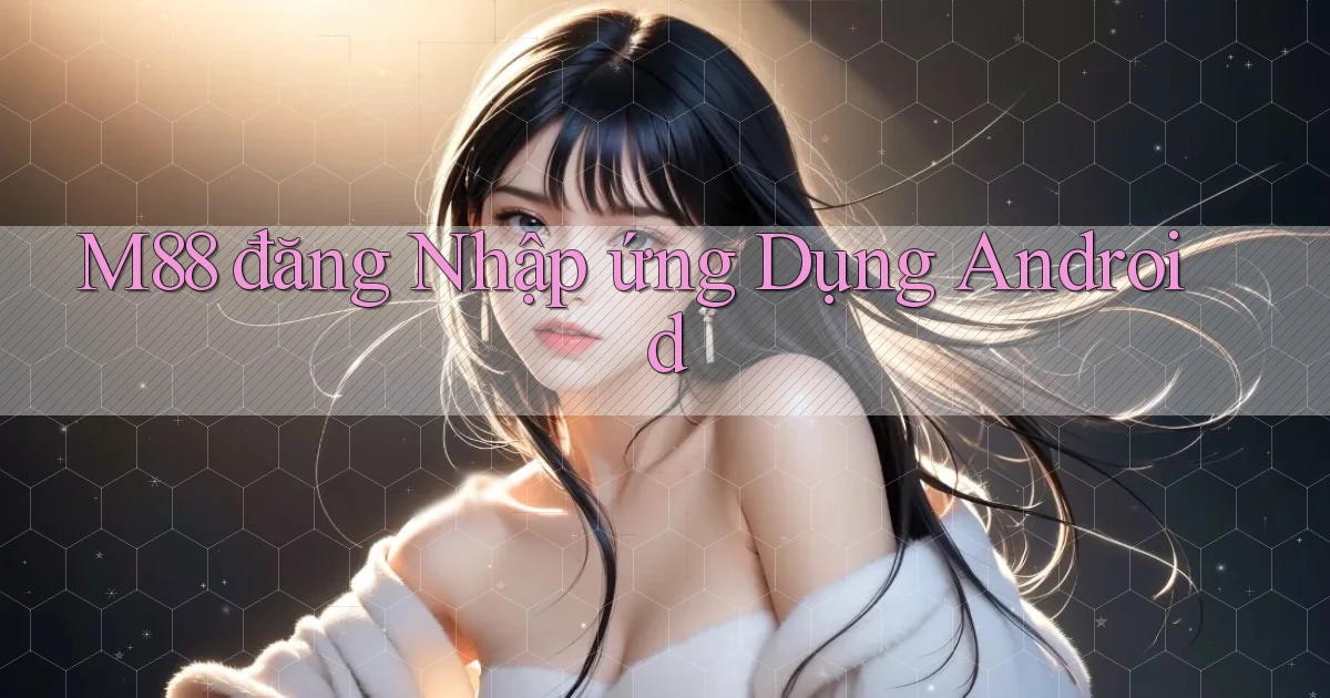 m88  đăng nhập ứng dụng android