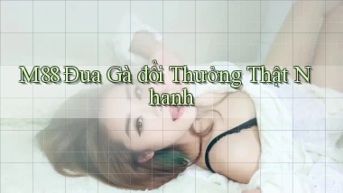m88  Đua gà đổi thưởng thật nhanh