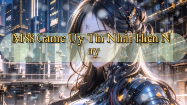 m88  game uy tín nhất hiện nay