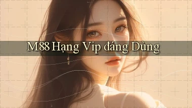 m88 hạng vip đáng dùng