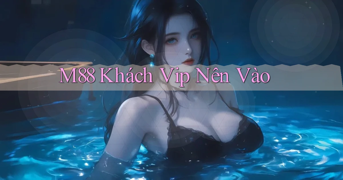 m88 khách vip nên vào