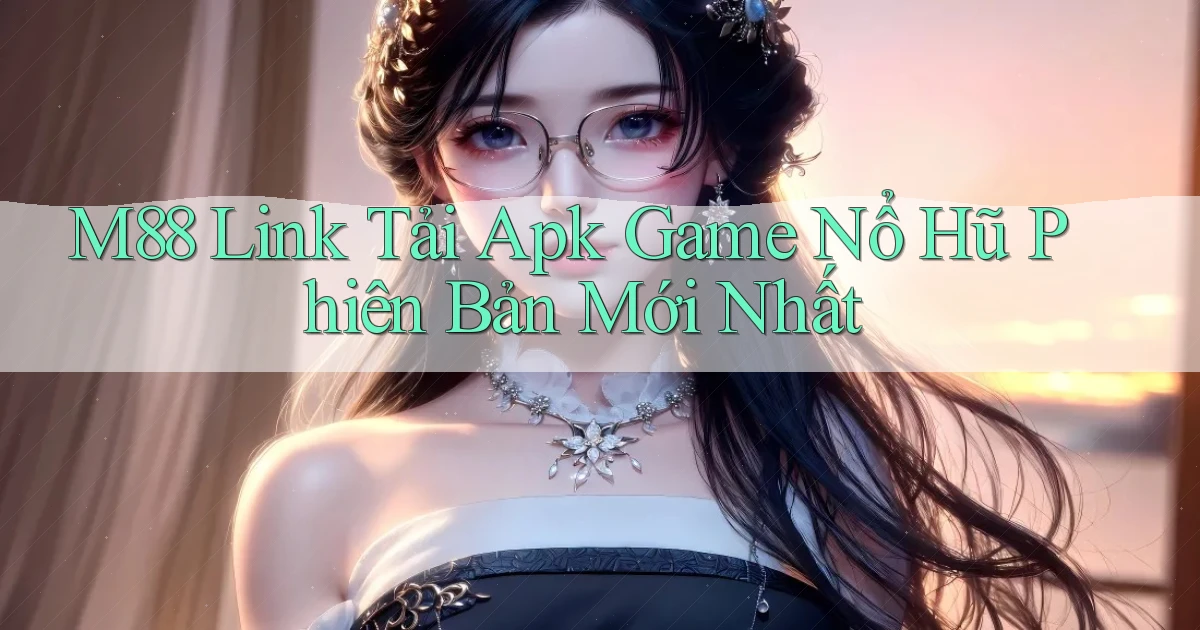 m88  link tải apk game nổ hũ phiên bản mới nhất