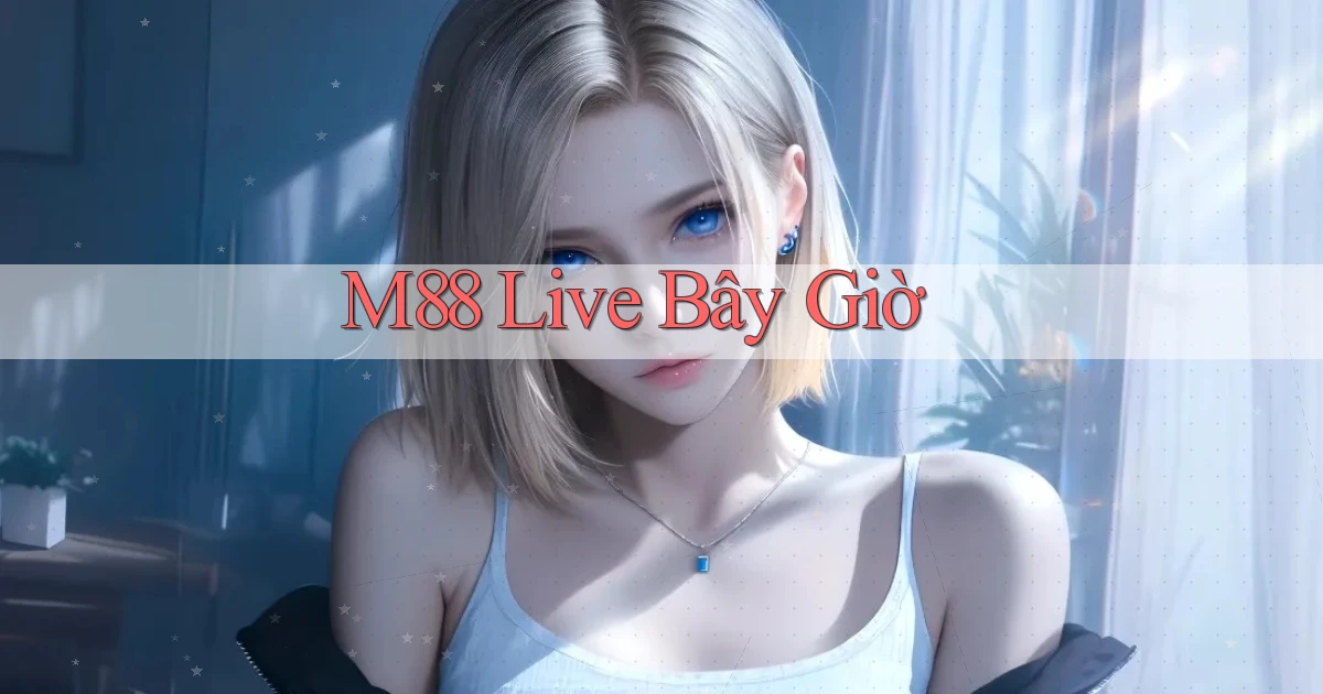 m88 live bây giờ