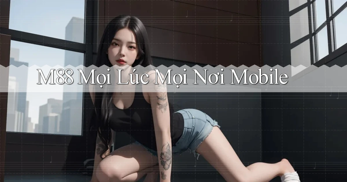 m88 mọi lúc mọi nơi mobile