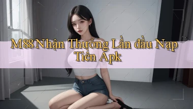 m88  nhận thưởng lần đầu nạp tiền apk