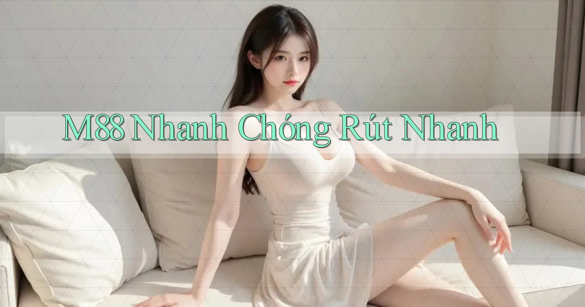 m88 nhanh chóng rút nhanh