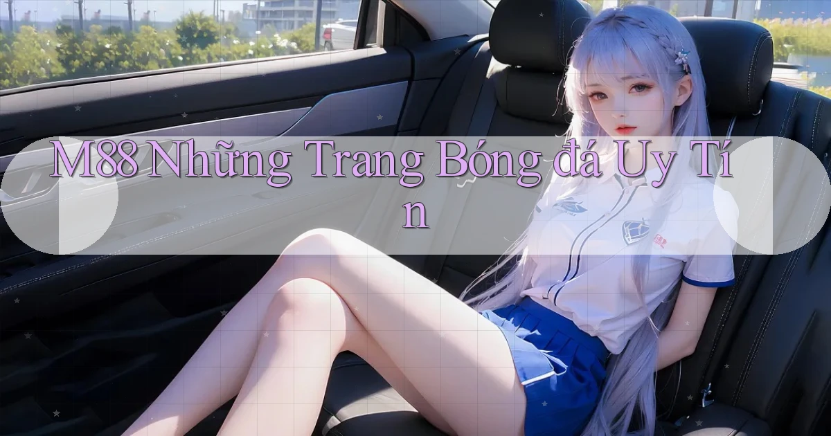 m88  những trang bóng đá uy tín