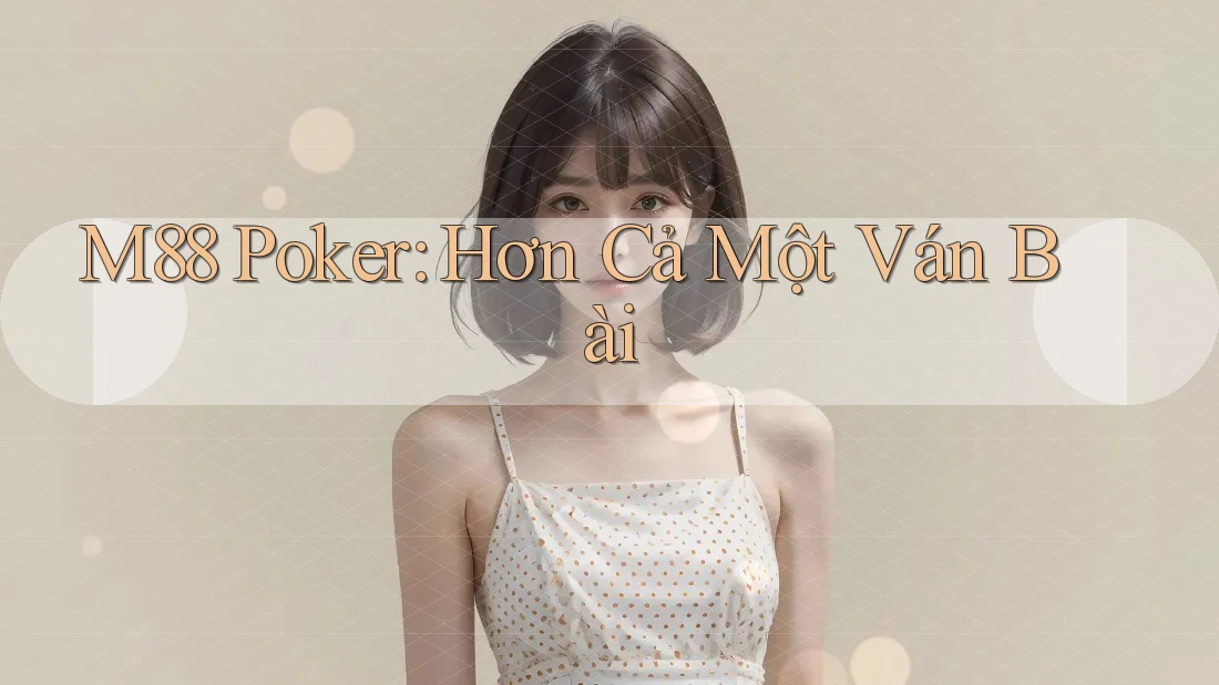 M88 Poker: Hơn Cả Một Ván Bài M88 Poker: Hơn Cả Một Ván Bài