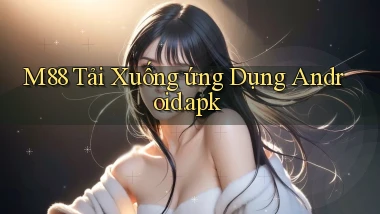 m88 Tải xuống ứng dụng Android.apk