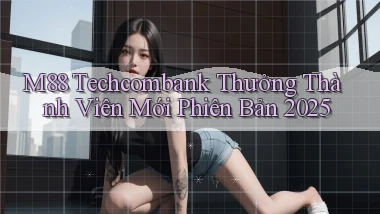 m88 techcombank thưởng thành viên mới phiên bản 2025