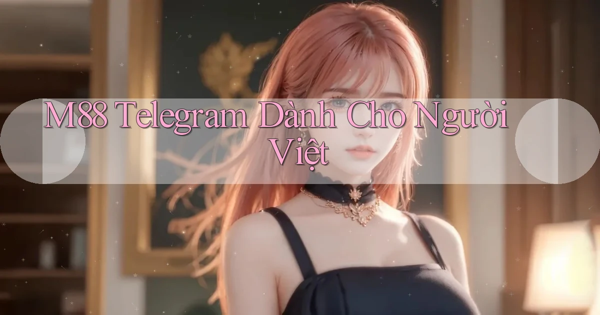 m88 telegram dành cho người việt