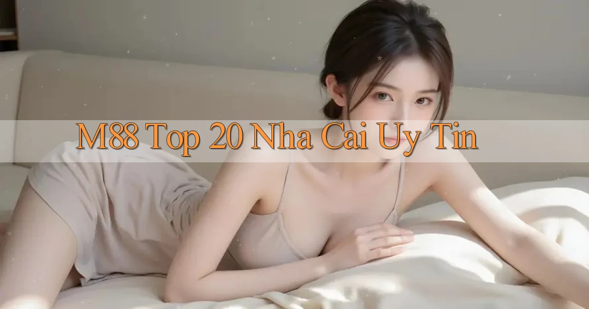 m88  top 20 nha cai uy tin