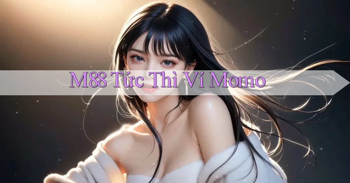 m88 tức thì ví momo