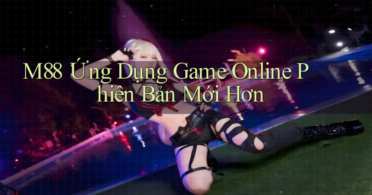 m88： Ứng Dụng Game Online Phiên Bản Mới Hơn
