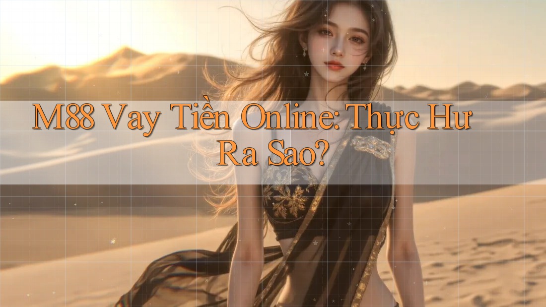 M88 Vay Tiền Online: Thực Hư Ra Sao? M88 Vay Tiền Online: Thực Hư Ra Sao?