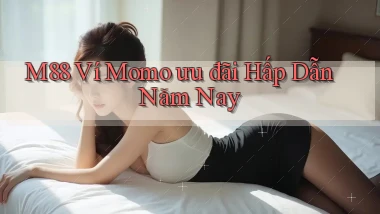 m88 ví momo ưu đãi hấp dẫn năm nay