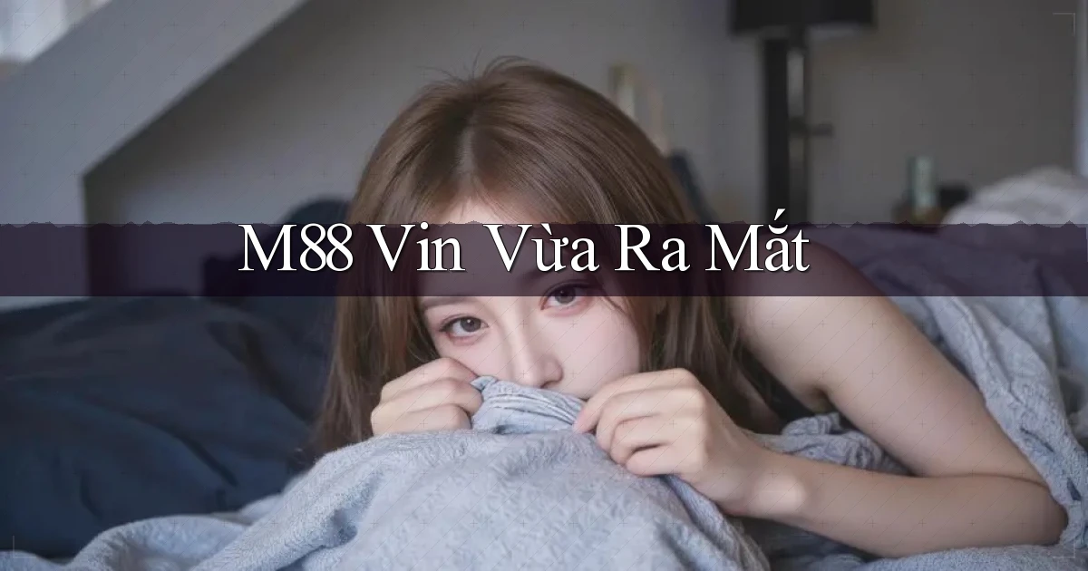 m88 vin vừa ra mắt