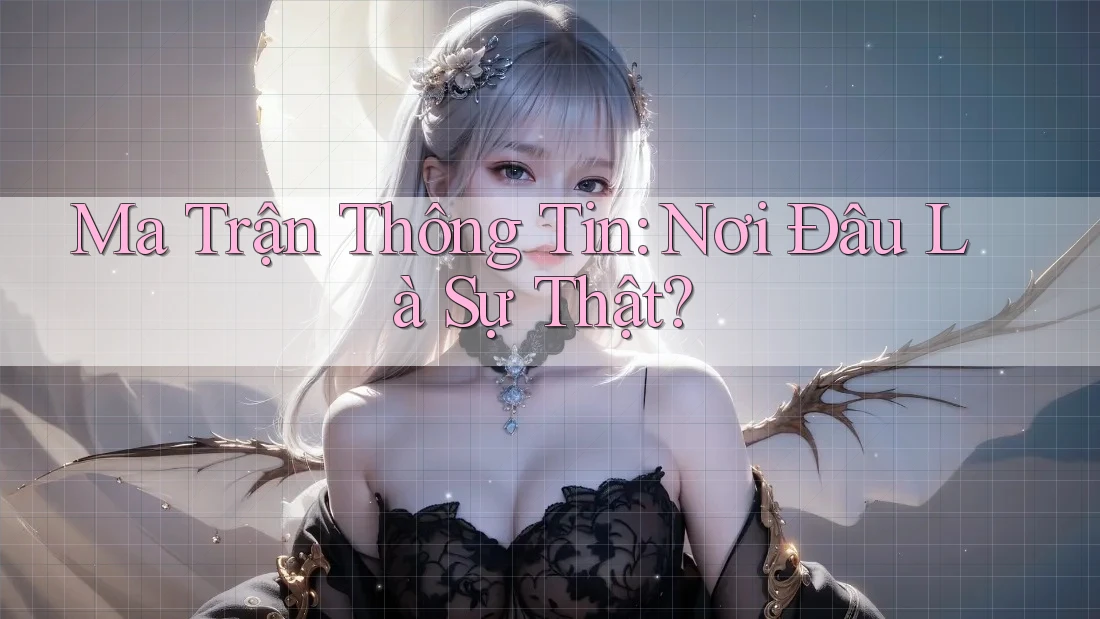 Ma Trận Thông Tin: Nơi Đâu Là Sự Thật? Ma Trận Thông Tin: Nơi Đâu Là Sự Thật?