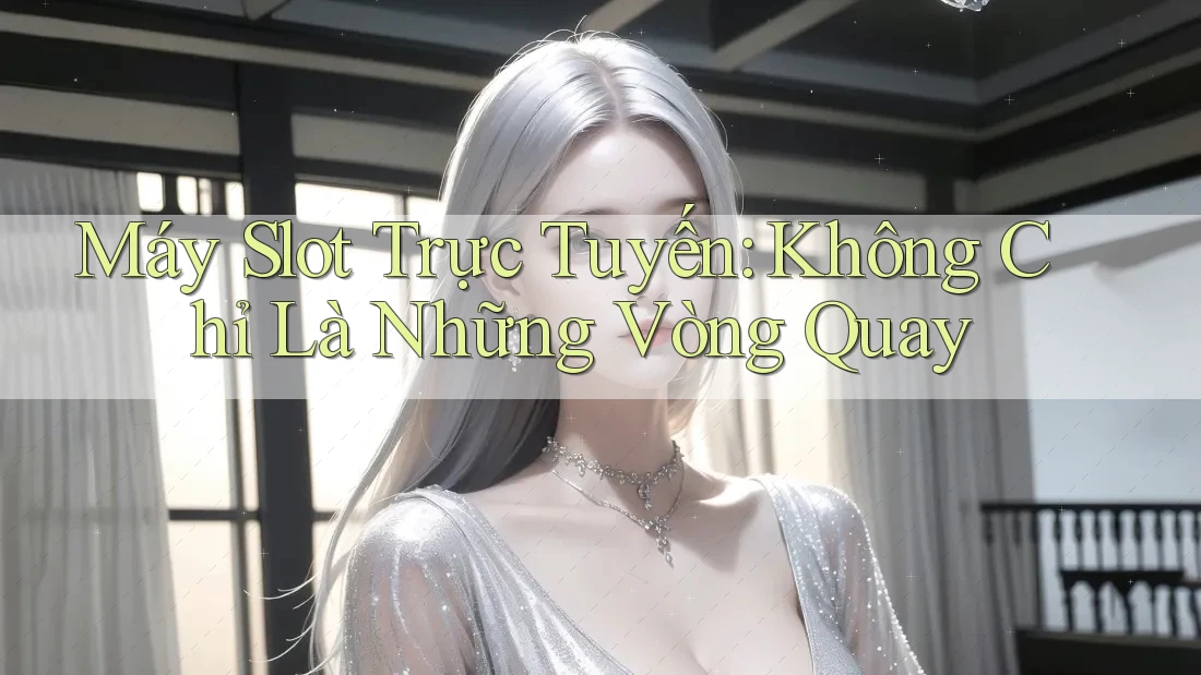 Máy Slot Trực Tuyến - Không Chỉ Là Những Vòng Quay Máy Slot Trực Tuyến - Không Chỉ Là Những Vòng Quay