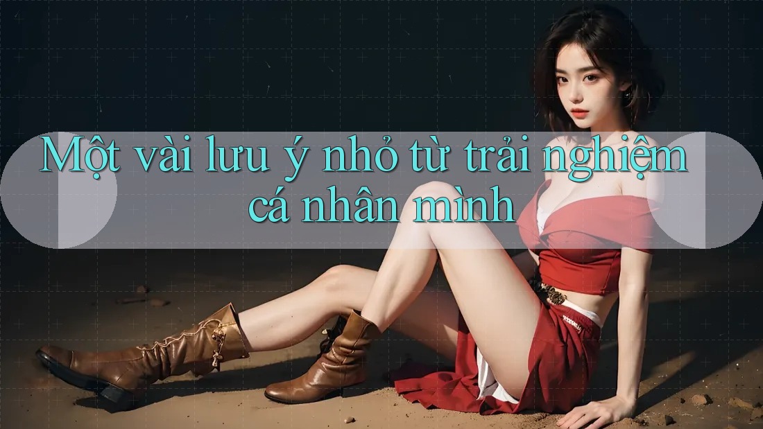 Một vài lưu ý nhỏ từ trải nghiệm cá nhân mình