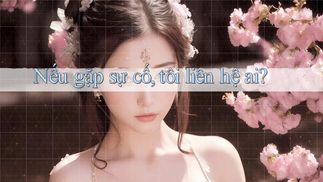 Nếu gặp sự cố, tôi liên hệ ai? Nếu gặp sự cố, tôi liên hệ ai?