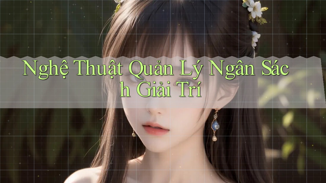 Nghệ Thuật Quản Lý Ngân Sách Giải Trí Nghệ Thuật Quản Lý Ngân Sách Giải Trí