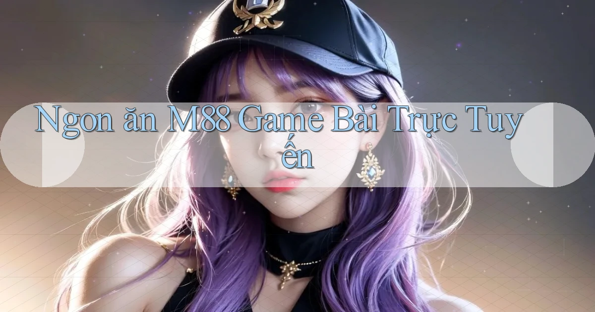 ngon ăn m88 game bài trực tuyến