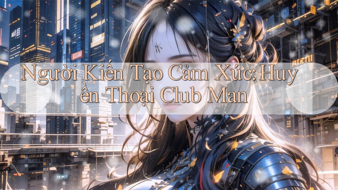 Người Kiến Tạo Cảm Xúc: Huyền Thoại Club Man
