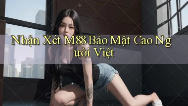nhận xét m88 bảo mật cao người việt