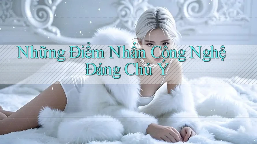 Những Điểm Nhấn Công Nghệ Đáng Chú Ý