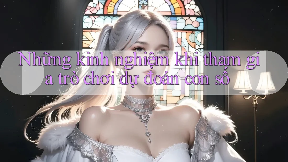 Những kinh nghiệm khi tham gia trò chơi dự đoán con số Những kinh nghiệm khi tham gia trò chơi dự đoán con số