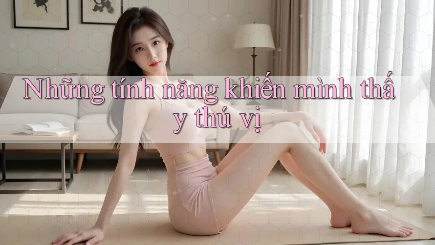 Những tính năng khiến mình thấy thú vị