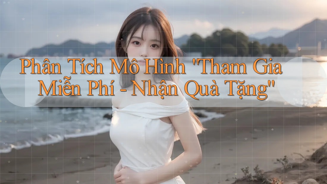 Phân Tích Mô Hình “Tham Gia Miễn Phí - Nhận Quà Tặng”