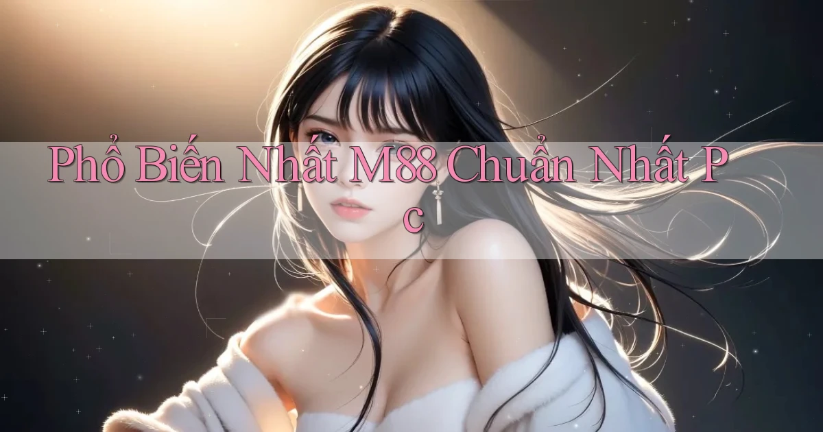 phổ biến nhất m88 chuẩn nhất pc