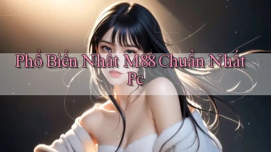 phổ biến nhất m88 chuẩn nhất pc