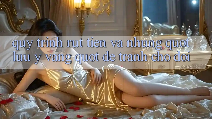 Quy trình rút tiền và những " lưu ý vàng" để tránh chờ đợi