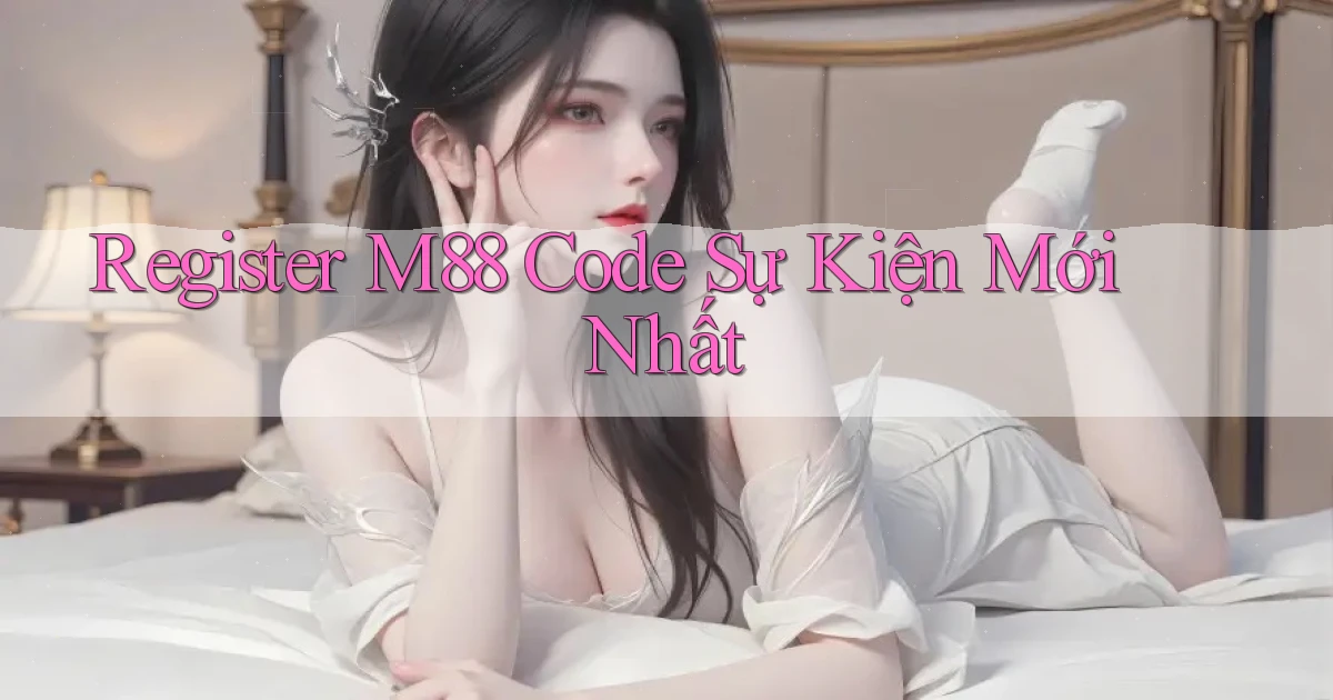 register m88 code sự kiện mới nhất
