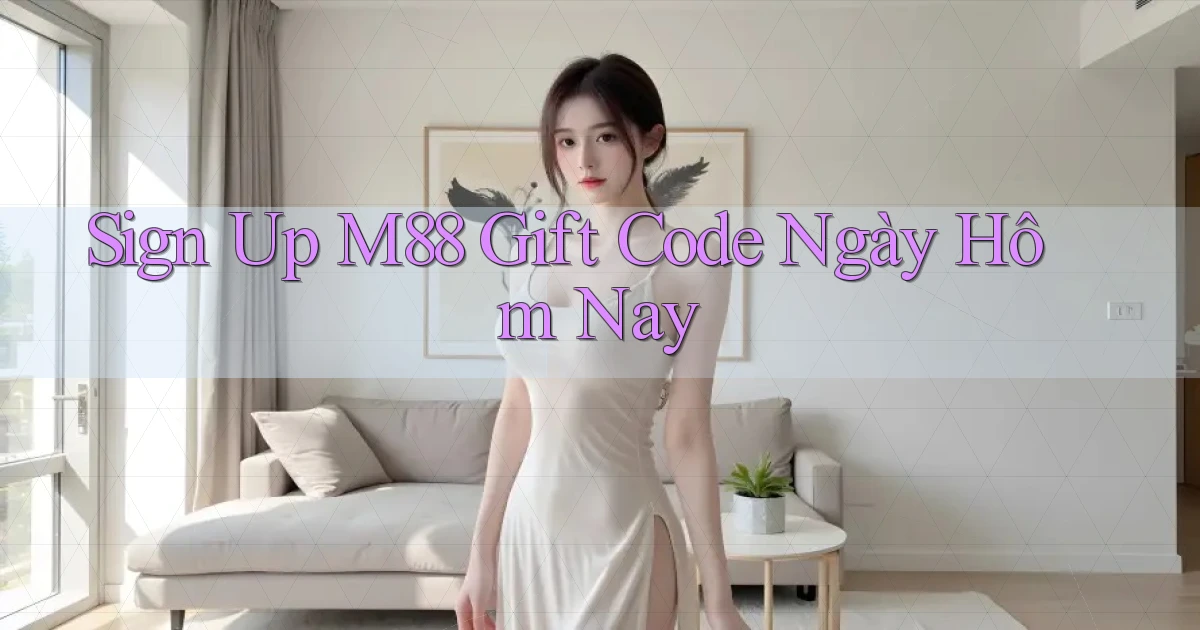 sign up m88 gift code ngày hôm nay